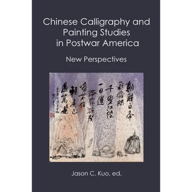 Chinese Calligraphy and Painting Studies in Postwar America: New Perspectives