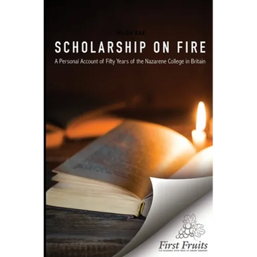 Scholarship on Fire: A Personal Account of Fifty Years of The Nazarene College in Britian