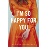 I'm So Happy for You: A novel about best friends