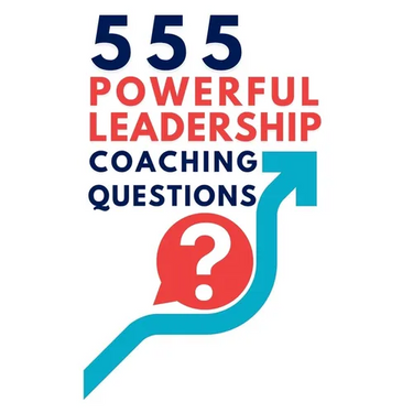 555 Powerful Leadership Coaching Questions: Mastering Leadership and Coaching with Powerful Questions to Inspire Growth and Drive Performance