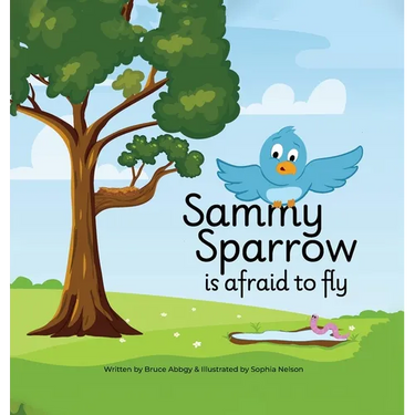 Sammy Sparrow Is Afraid To Fly: A Heartwarming Children's Book About Family, Growing Up, and Facing Fears to Fly