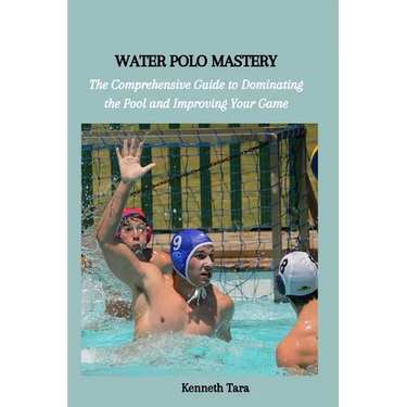 Water Polo Mastery: The Comprehensive Guide to Dominating the Pool and Improving Your Game