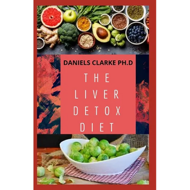 The Liver Detox Diet: Proven Diet Plan for Liver Cleanse, Detox & Reverse Fatty Liver (Includes Recipes and Cookbook)