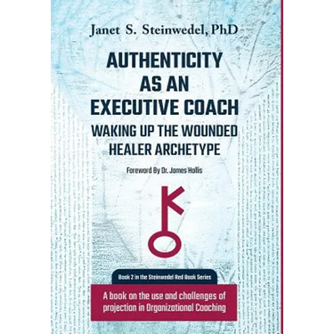 Authenticity as an Executive Coach: Waking up the Wounded Healer Archetype: A book on the use and challenges of projection in Organizational Coaching