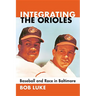 Integrating the Orioles: Baseball and Race in Baltimore