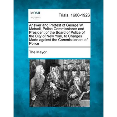 Answer and Protest of George W. Matsell, Police Commissioner and President of the Board of Police of the City of New York, to Charges Made Against the