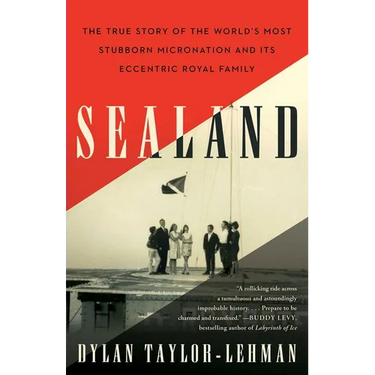 Sealand: The True Story of the World's Most Stubborn Micronation and Its Eccentric Royal Family