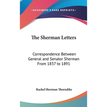 The Sherman Letters: Correspondence Between General and Senator Sherman From 1837 to 1891