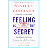 Feeling Is the Secret: The Classic Guide to Creating the Life You Desire