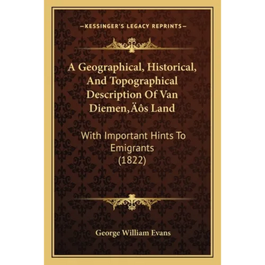 A Geographical, Historical, And Topographical Description Of Van Diemen's Land: With Important Hints To Emigrants (1822)