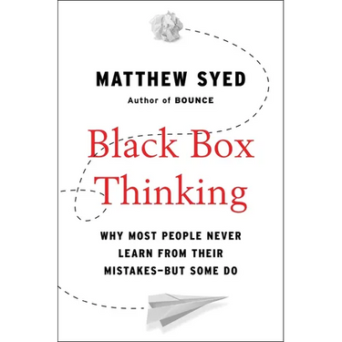Black Box Thinking: Why Most People Never Learn from Their Mistakes--But Some Do