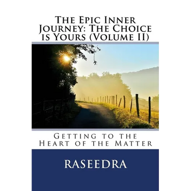 The Epic Inner Journey: The Choice is Yours Volume II: Getting to the Heart of the Matter