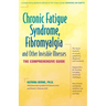 Chronic Fatigue Syndrome, Fibromyalgia, and Other Invisible Illnesses: The Comprehensive Guide