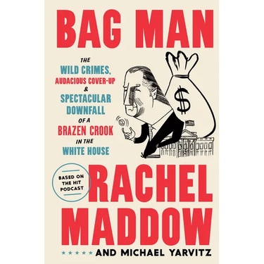 Bag Man: The Wild Crimes, Audacious Cover-Up, and Spectacular Downfall of a Brazen Crook in the White House