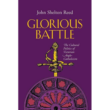 Glorious Battle: The Cultural Politics of Victorian Anglo-Catholicism