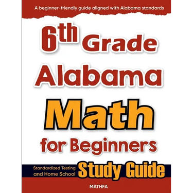 6th Grade Alabama Math for Beginners: Standardized Testing and Home school Study Guide