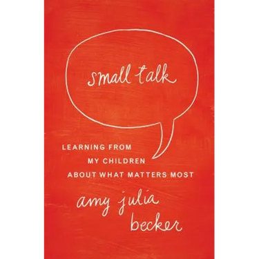 Small Talk: Learning from My Children about What Matters Most