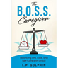 The B.O.S.S. Caregiver: Balancing Life, Love, and Self-Care with Grace