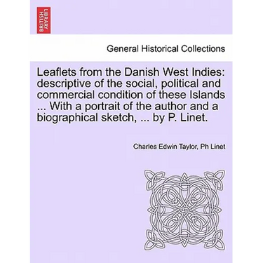 Leaflets from the Danish West Indies: Descriptive of the Social, Political and Commercial Condition of These Islands ... with a Portrait of the Author
