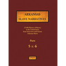 Arkansas Slave Narratives - Parts 5 & 6: A Folk History of Slavery in the United States from Interviews with Former Slaves