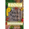 Food Hacks, Helps, and Hints: Over 350 tips to Make Food Easier, Quicker, and Tastier + MORE