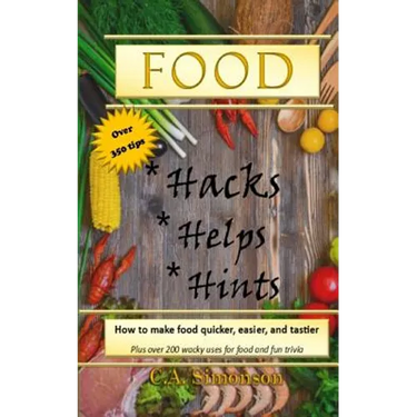 Food Hacks, Helps, and Hints: Over 350 tips to Make Food Easier, Quicker, and Tastier + MORE