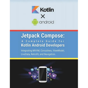 Jetpack Compose: A Complete Guide for Kotlin Android Developers: Integrating MVVM, Coroutines, ViewModel, LiveData, Retrofit, and Navigation