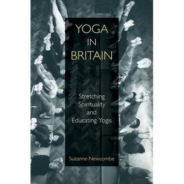 Yoga in Britain: Stretching Spirituality and Educating Yogis