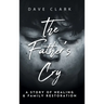 The Father's Cry: A Father's Story of Self-Healing and Family Restoration