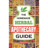 The Homemade Herbal Apothecary Guide: 180 Timeless Home Remedies Rooted in Tradition to Naturally Support Everyday Health