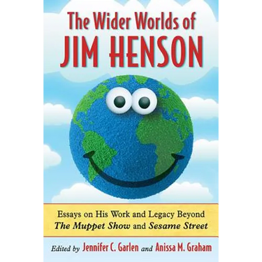 The Wider Worlds of Jim Henson: Essays on His Work and Legacy Beyond The Muppet Show and Sesame Street