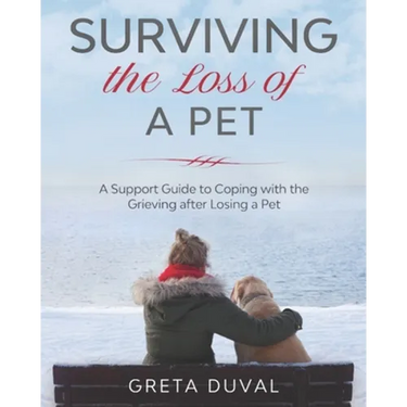 Surviving the Loss of a Pet: A Support Guide to Coping with the Grieving after Losing a Pet