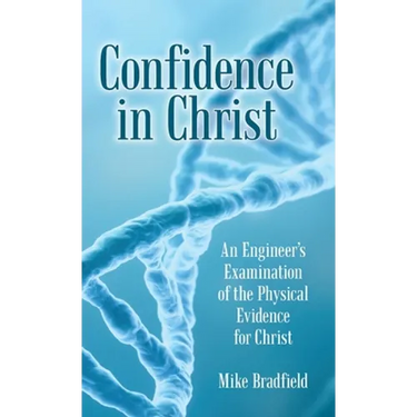 Confidence in Christ: An Engineer's Examination of the Physical Evidence for Christ