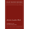 Artistic Leather Work - A Handbook on the Art of Decorating Leather
