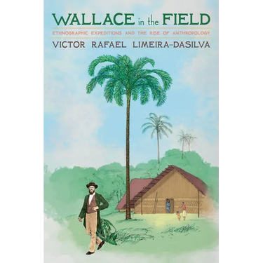 Wallace in the Field: Ethnographic Expeditions and the Rise of Anthropology