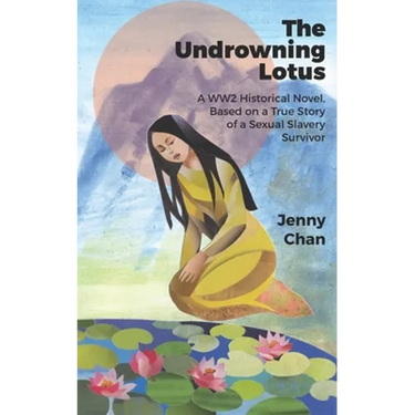 The Undrowning Lotus: A WW2 Historical Novel, Based on a True Story of a Sexual Slavery Survivor