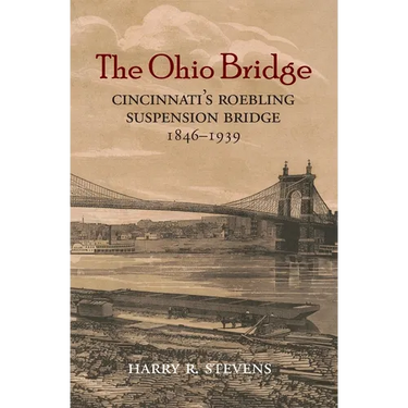 The Ohio Bridge: Cincinnati's Roebling Suspension Bridge, 1846-1939