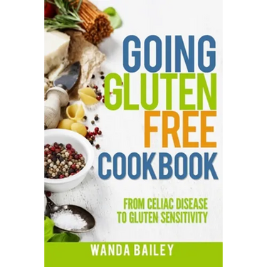 Going Gluten Free Cookbook: From Celiac Disease to Gluten Sensitivity