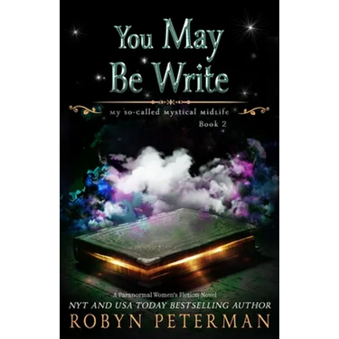 You May Be Write: A Paranormal Women's Fiction Novel: My So-Called Mystical Midlife Book Two