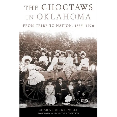 The Choctaws in Oklahoma: From Tribe to Nation, 1855-1970 Volume 2