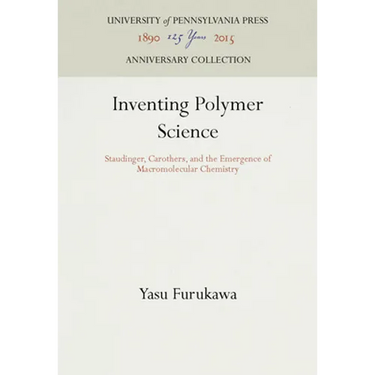 Inventing Polymer Science: Staudinger, Carothers, and the Emergence of Macromolecular Chemistry