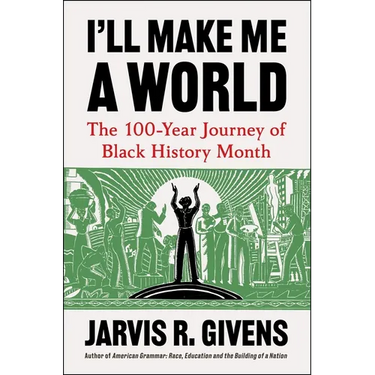 I'll Make Me a World: The 100-Year Journey of Black History Month