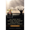 In Deep but Never Too Deep for God's Amazing Grace: My Life Story