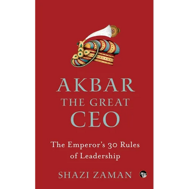 Akbar The Great Ceo: The Emperor's 30 Rules of Leadership