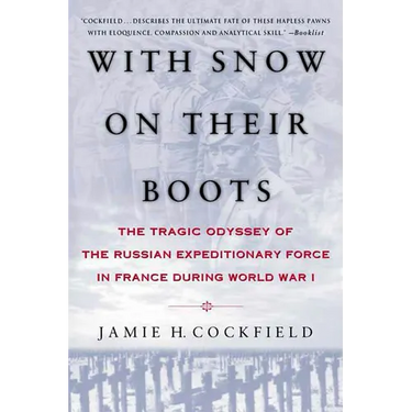 With Snow on Their Boots: The Tragic Odyssey of the Russian Expeditionary Force in France During World War I