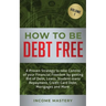 How to be Debt Free: A proven strategy to take control of your financial freedom by getting rid of debt, loans, student loans repayment, cr