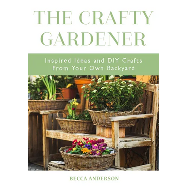 The Crafty Gardener: Inspired Ideas and DIY Crafts from Your Own Backyard (Country Decorating Book, Gardener Garden, Companion Planting, Food and Drin