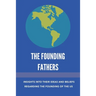 The Founding Fathers: Insights Into Their Ideas And Beliefs Regarding The Founding Of The Us: The Founders Of America