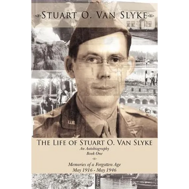 The Life of Stuart O. Van Slyke: An Autobiography Book One Memories of a Forgotten Age May 1916 - May 1946