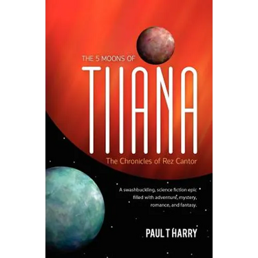 The 5 Moons of Tiiana / The Chronicles of Rez Cantor: A swashbuckling, science fiction epic filled with adventure, mystery, romance, and fantasy.